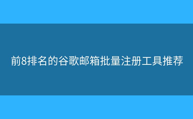 前8排名的谷歌郵箱批量注冊工具推薦