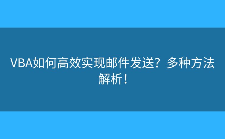 VBA如何高效實現(xiàn)郵件發(fā)送？多種方法解析！
