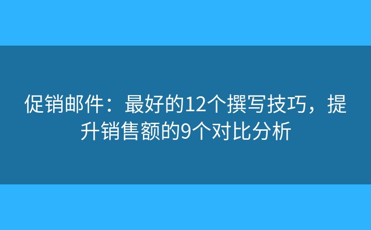 促銷郵件：最好的12個撰寫技巧，提升銷售額的9個對比分析