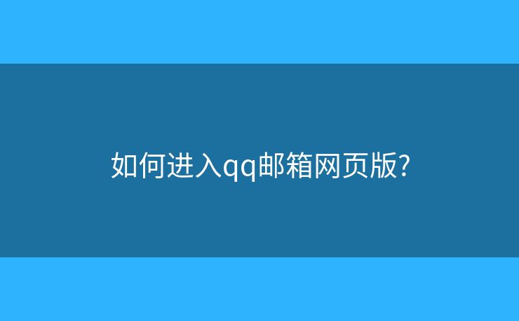 如何進(jìn)入qq郵箱網(wǎng)頁版?