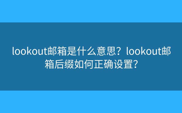 lookout郵箱是什么意思？lookout郵箱后綴如何正確設(shè)置？