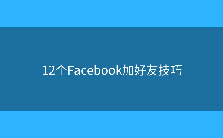 12個Facebook加好友技巧