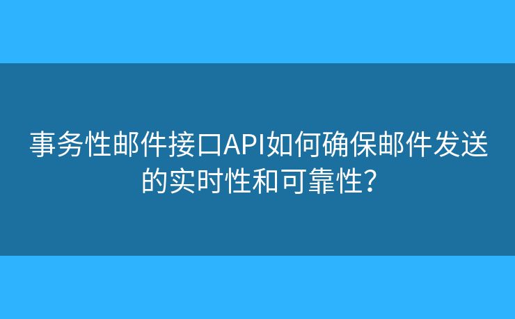 事務性郵件接口API如何確保郵件發(fā)送的實時性和可靠性？