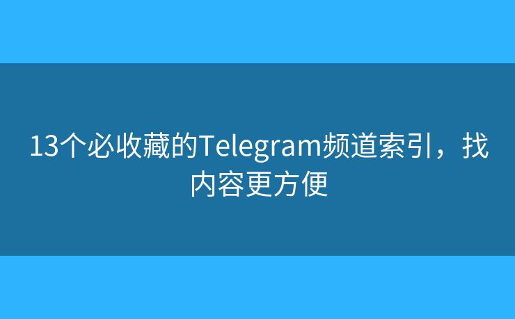 13個(gè)必收藏的Telegram頻道索引，找內(nèi)容更方便