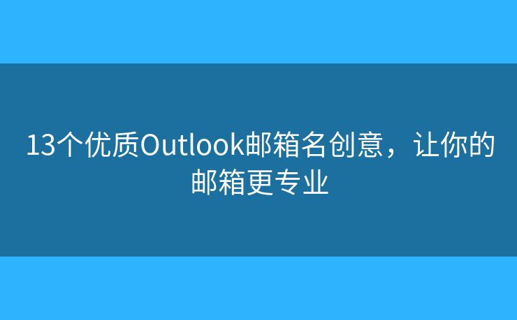 13個優(yōu)質(zhì)Outlook郵箱名創(chuàng)意，讓你的郵箱更專業(yè)