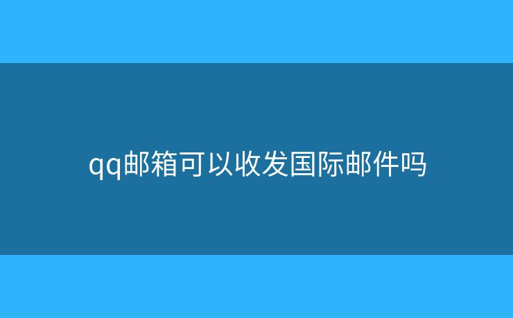 qq郵箱可以收發(fā)國際郵件嗎