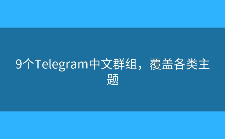 9個Telegram中文群組，覆蓋各類主題
