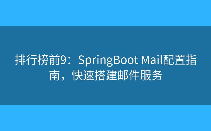 排行榜前9：SpringBoot Mail配置指南，快速搭建郵件服務(wù)