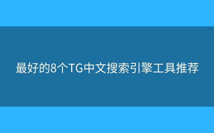 最好的8個TG中文搜索引擎工具推薦