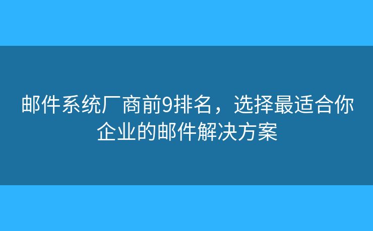郵件系統(tǒng)廠商前9排名，選擇最適合你企業(yè)的郵件解決方案