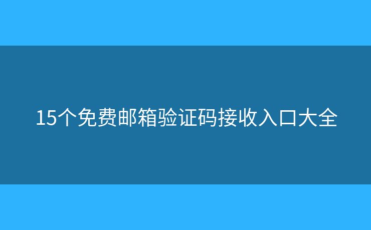 15個(gè)免費(fèi)郵箱驗(yàn)證碼接收入口大全