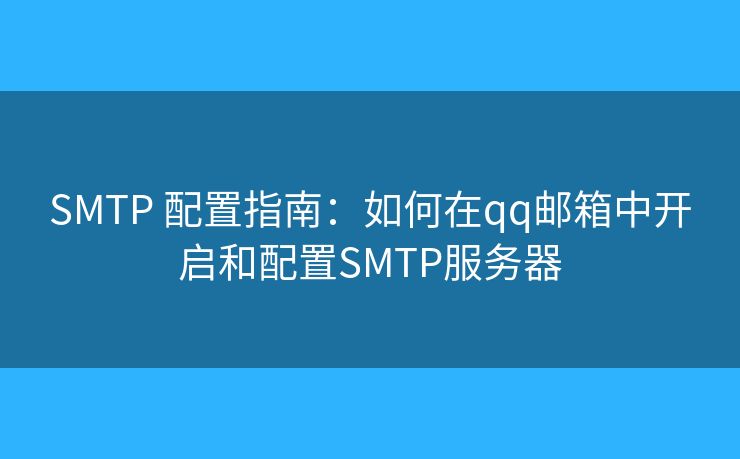 SMTP 配置指南：如何在qq郵箱中開啟和配置SMTP服務(wù)器