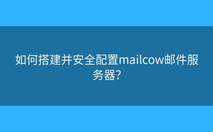 如何搭建并安全配置mailcow郵件服務(wù)器？