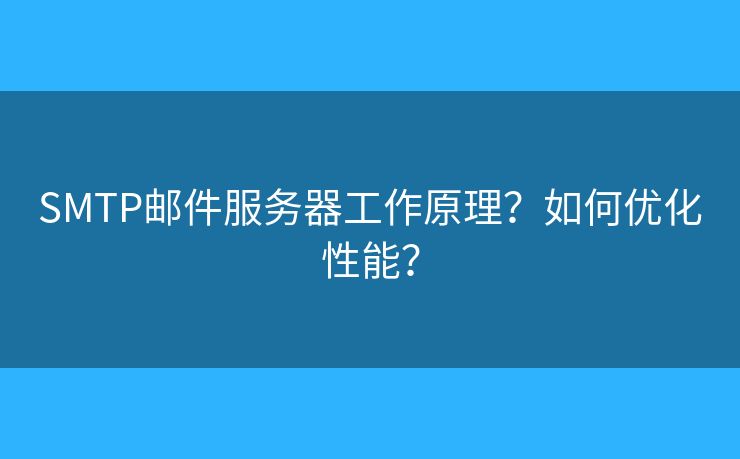 SMTP郵件服務(wù)器工作原理？如何優(yōu)化性能？