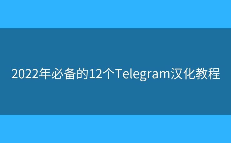 2022年必備的12個(gè)Telegram漢化教程