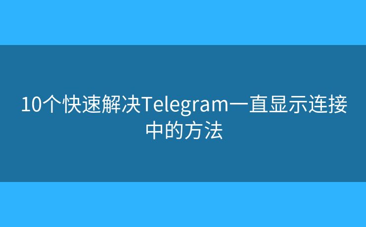 10個快速解決Telegram一直顯示連接中的方法