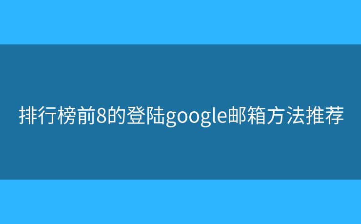 排行榜前8的登陸google郵箱方法推薦