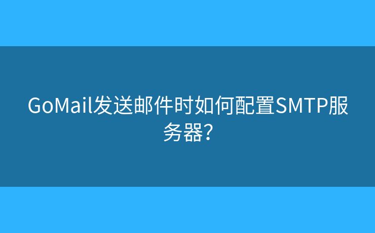 GoMail發(fā)送郵件時如何配置SMTP服務(wù)器？