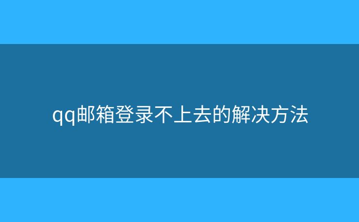 qq郵箱登錄不上去的解決方法