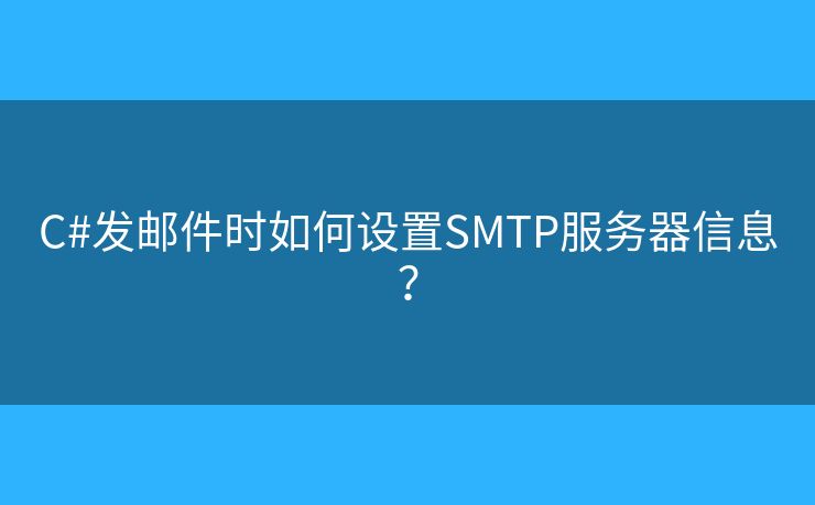 C#發(fā)郵件時(shí)如何設(shè)置SMTP服務(wù)器信息？