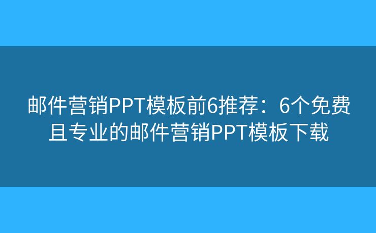 郵件營(yíng)銷(xiāo)PPT模板前6推薦：6個(gè)免費(fèi)且專(zhuān)業(yè)的郵件營(yíng)銷(xiāo)PPT模板下載