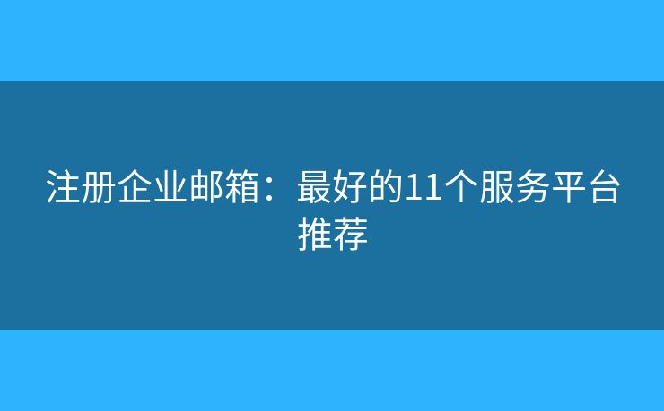 注冊企業(yè)郵箱：最好的11個服務(wù)平臺推薦
