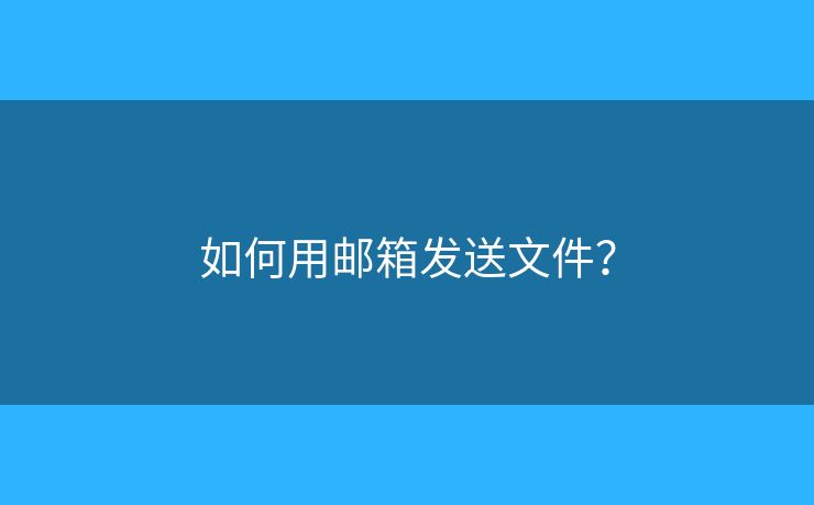 如何用郵箱發(fā)送文件？