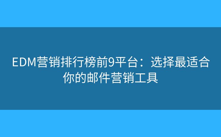 EDM營銷排行榜前9平臺：選擇最適合你的郵件營銷工具