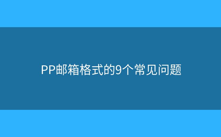 PP郵箱格式的9個常見問題