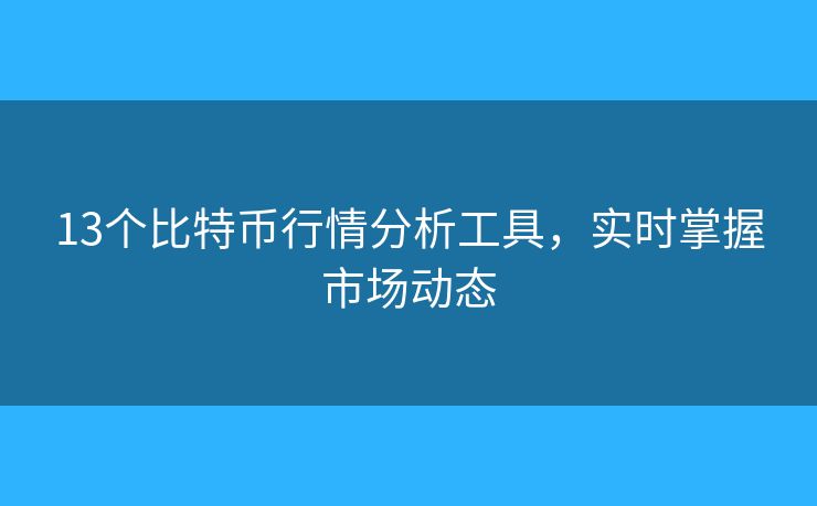 13個比特幣行情分析工具，實(shí)時掌握市場動態(tài)