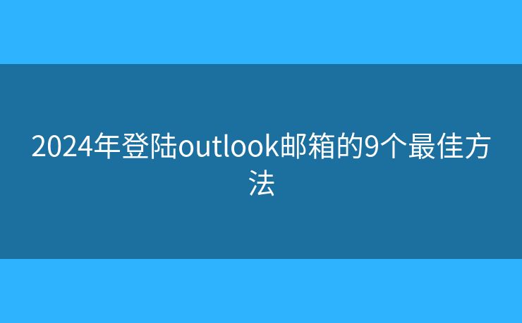 2024年登陸outlook郵箱的9個最佳方法
