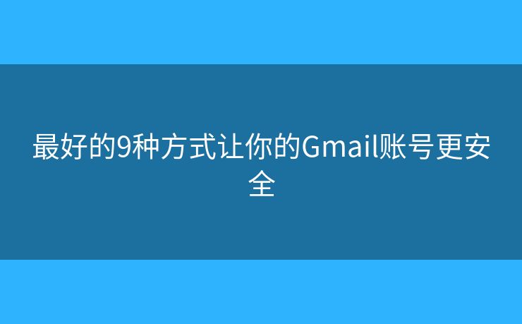 最好的9種方式讓你的Gmail賬號更安全