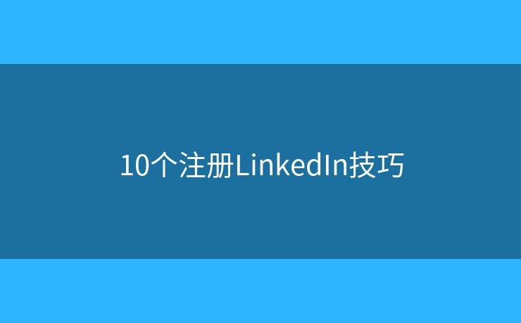 10個注冊LinkedIn技巧