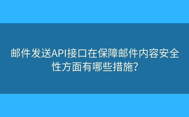 郵件發(fā)送API接口在保障郵件內(nèi)容安全性方面有哪些措施？