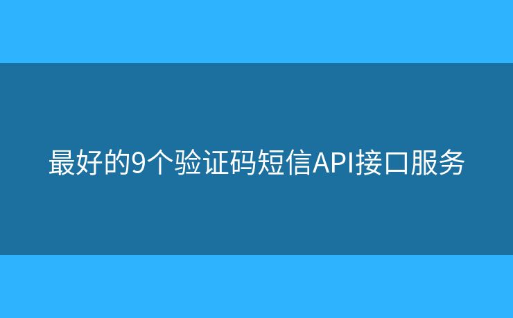 最好的9個(gè)驗(yàn)證碼短信API接口服務(wù)