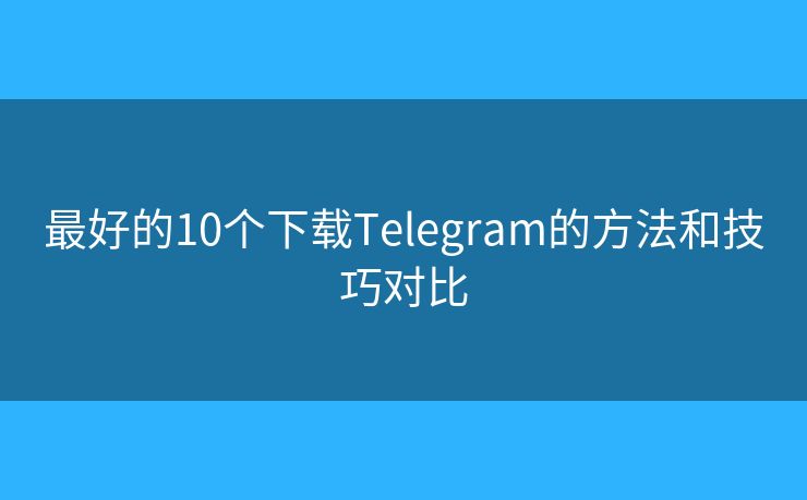 最好的10個下載Telegram的方法和技巧對比