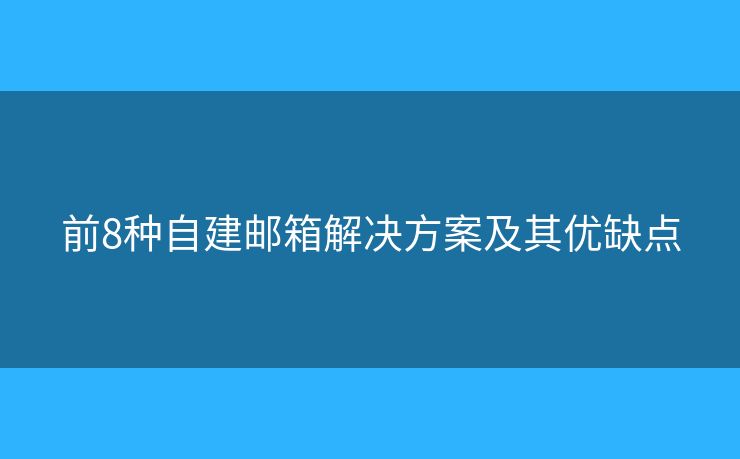 前8種自建郵箱解決方案及其優(yōu)缺點(diǎn)