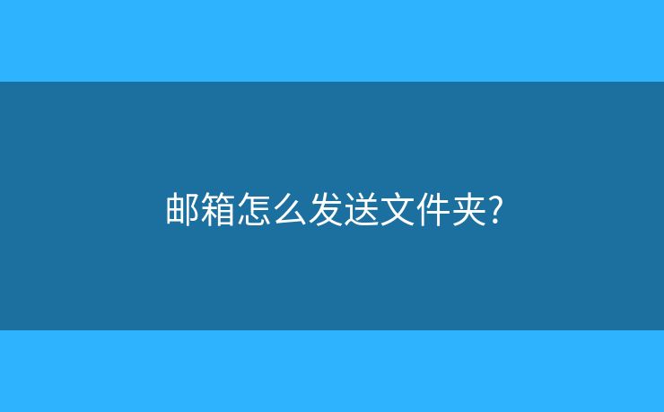 郵箱怎么發(fā)送文件夾?