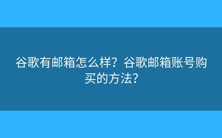 谷歌有郵箱怎么樣？谷歌郵箱賬號(hào)購買的方法？