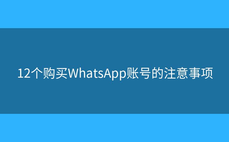 12個購買WhatsApp賬號的注意事項