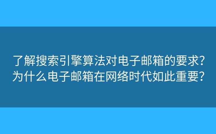 了解搜索引擎算法對電子郵箱的要求？為什么電子郵箱在網(wǎng)絡時代如此重要？