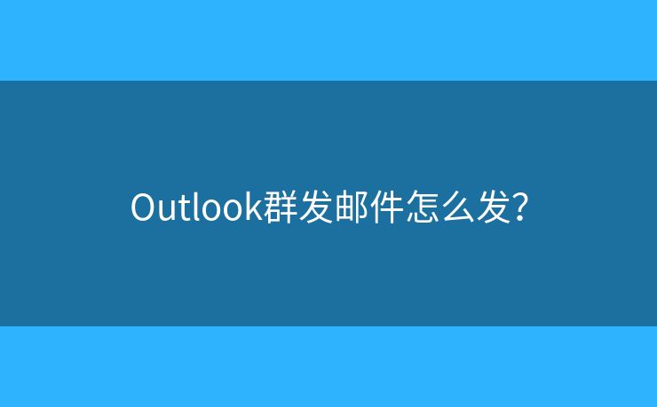 Outlook群發(fā)郵件怎么發(fā)？