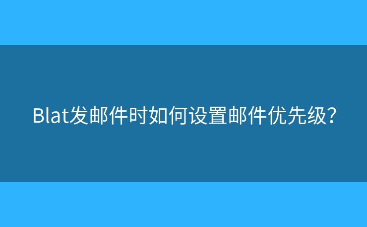 Blat發(fā)郵件時(shí)如何設(shè)置郵件優(yōu)先級(jí)？