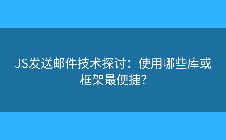JS發(fā)送郵件技術(shù)探討：使用哪些庫或框架最便捷？