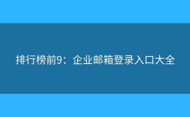 排行榜前9：企業(yè)郵箱登錄入口大全