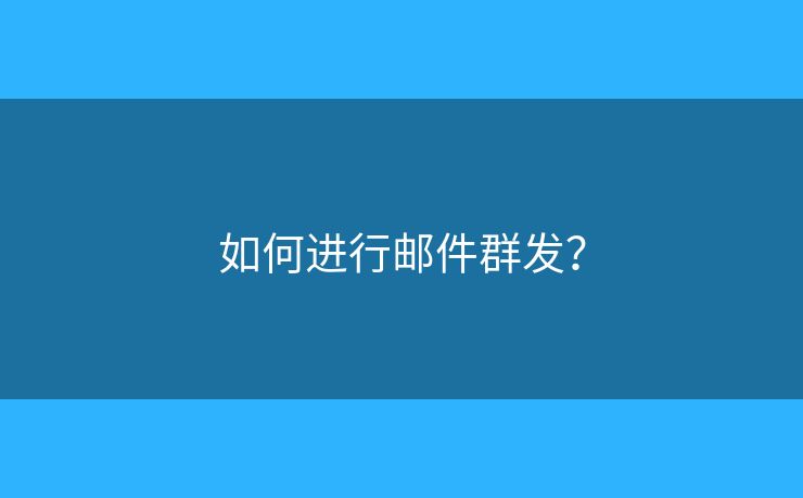 如何進(jìn)行郵件群發(fā)？