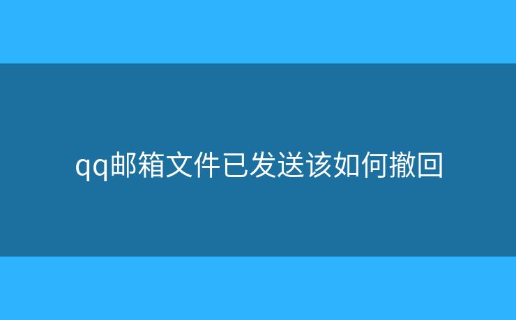 qq郵箱文件已發(fā)送該如何撤回