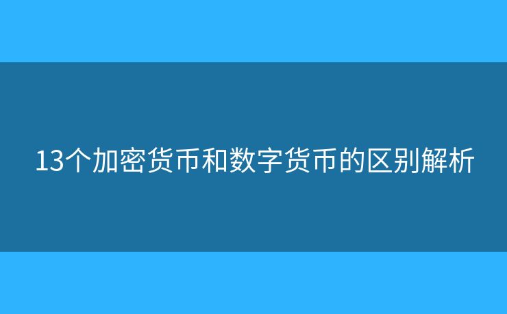 13個加密貨幣和數(shù)字貨幣的區(qū)別解析