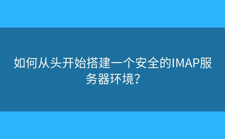 如何從頭開始搭建一個安全的IMAP服務器環(huán)境？