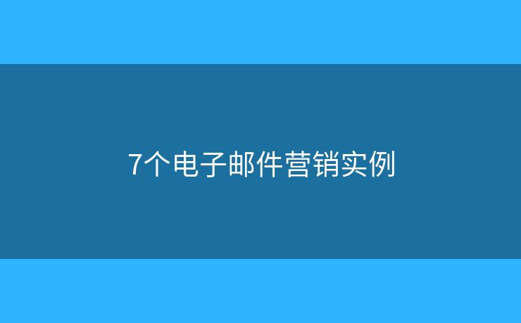 7個電子郵件營銷實例